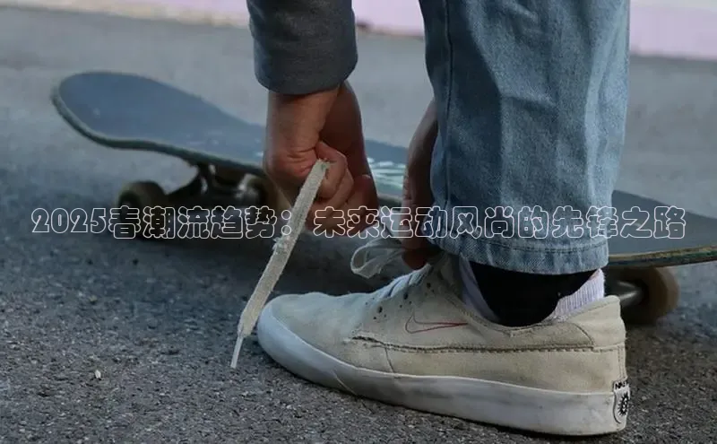 2025春潮流趋势：未来运动风尚的先锋之路